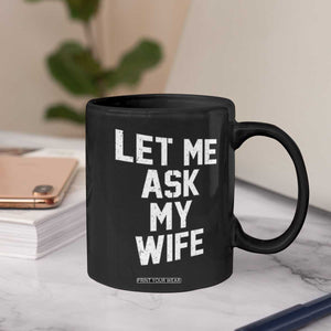 Let Me Ask My Wife Coffee Mug Funny Saying Husband TS11 Print Your Wear