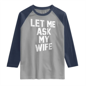 Let Me Ask My Wife Raglan Shirt Funny Saying Husband TS11 Sport Gray Navy Print Your Wear