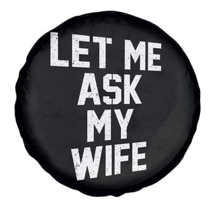 Let Me Ask My Wife Spare Tire Cover Funny Saying Husband TS11 Print Your Wear