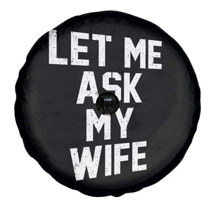 Let Me Ask My Wife Spare Tire Cover Funny Saying Husband TS11 Print Your Wear