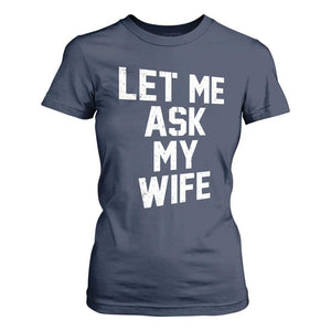 Let Me Ask My Wife T Shirt For Women Funny Saying Husband TS11 Navy Print Your Wear