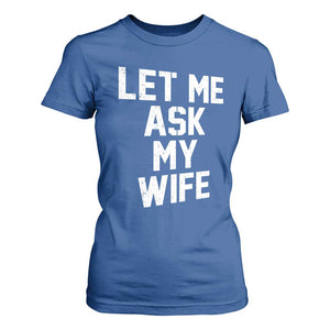 Let Me Ask My Wife T Shirt For Women Funny Saying Husband TS11 Royal Blue Print Your Wear