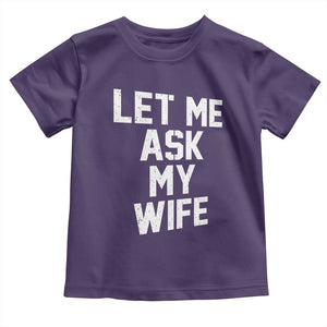 Let Me Ask My Wife Toddler T Shirt Funny Saying Husband TS11 Purple Print Your Wear