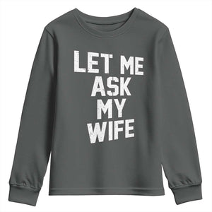 Let Me Ask My Wife Youth Sweatshirt Funny Saying Husband TS11 Dark Heather Print Your Wear