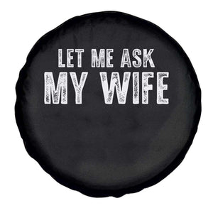 Let Me Ask My Wife Spare Tire Cover Funny Husband Gift TS11 Print Your Wear
