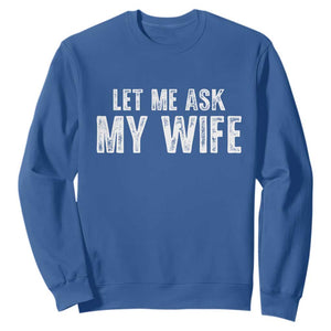 Let Me Ask My Wife Sweatshirt Funny Husband Gift TS11 Royal Blue Print Your Wear