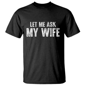 Let Me Ask My Wife T Shirt Funny Husband Gift TS11 Black Print Your Wear