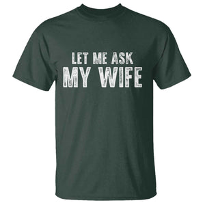 Let Me Ask My Wife T Shirt Funny Husband Gift TS11 Dark Forest Green Print Your Wear