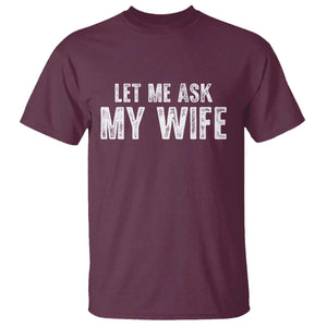 Let Me Ask My Wife T Shirt Funny Husband Gift TS11 Maroon Print Your Wear
