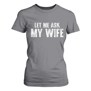 Let Me Ask My Wife T Shirt For Women Funny Husband Gift TS11 Charcoal Print Your Wear