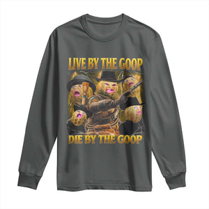 Funny Live By The Goop Die By The Goop Long Sleeve Shirt TS11 Dark Heather Print Your Wear