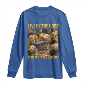 Funny Live By The Goop Die By The Goop Long Sleeve Shirt TS11 Royal Blue Print Your Wear