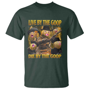 Funny Live By The Goop Die By The Goop T Shirt TS11 Dark Forest Green Print Your Wear