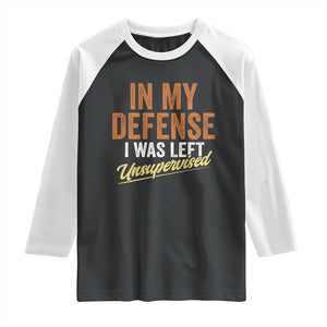 Funny In My Defense I Was Left Unsupervised Raglan Shirt Retro Vintage Sarcastic Joke TS11 Black White Print Your Wear