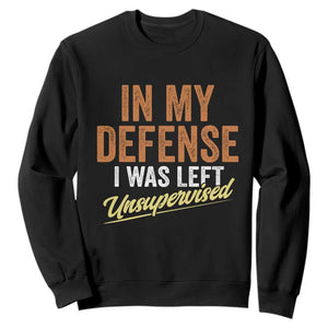 Funny In My Defense I Was Left Unsupervised Sweatshirt Retro Vintage Sarcastic Joke TS11 Black Print Your Wear