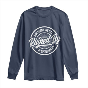 Another Fine Day Ruined By Responsibility Long Sleeve Shirt Funny Adulting TS11 Navy Print Your Wear
