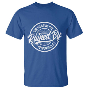 Another Fine Day Ruined By Responsibility T Shirt Funny Adulting TS11 Royal Blue Print Your Wear