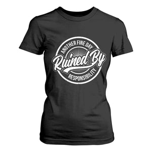 Another Fine Day Ruined By Responsibility T Shirt For Women Funny Adulting TS11 Black Print Your Wear