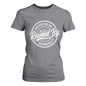 Another Fine Day Ruined By Responsibility T Shirt For Women Funny Adulting TS11 Charcoal Print Your Wear
