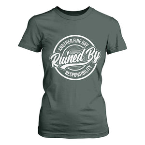 Another Fine Day Ruined By Responsibility T Shirt For Women Funny Adulting TS11 Dark Forest Green Print Your Wear