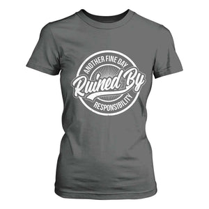 Another Fine Day Ruined By Responsibility T Shirt For Women Funny Adulting TS11 Dark Heather Print Your Wear