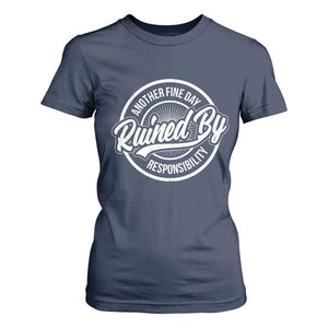 Another Fine Day Ruined By Responsibility T Shirt For Women Funny Adulting TS11 Navy Print Your Wear