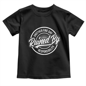 Another Fine Day Ruined By Responsibility Toddler T Shirt Funny Adulting TS11 Black Print Your Wear