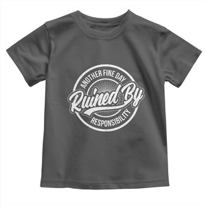 Another Fine Day Ruined By Responsibility Toddler T Shirt Funny Adulting TS11 Dark Heather Print Your Wear