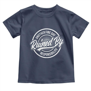 Another Fine Day Ruined By Responsibility Toddler T Shirt Funny Adulting TS11 Navy Print Your Wear