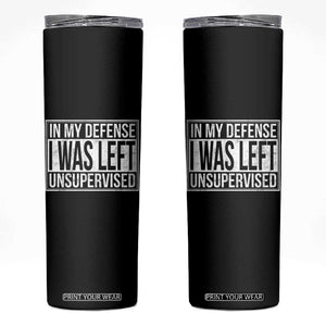 Funny In My Defense I Was Left Unsupervised Skinny Tumbler TS11 Black Print Your Wear