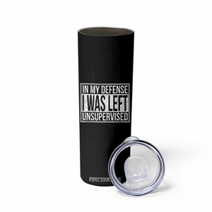 Funny In My Defense I Was Left Unsupervised Skinny Tumbler TS11 Print Your Wear