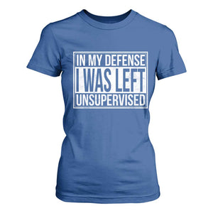Funny In My Defense I Was Left Unsupervised T Shirt For Women TS11 Royal Blue Print Your Wear