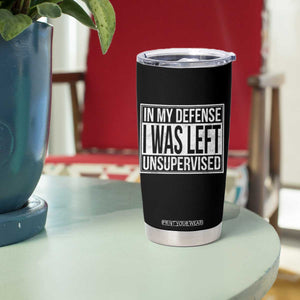 Funny In My Defense I Was Left Unsupervised Tumbler Cup TS11 Print Your Wear