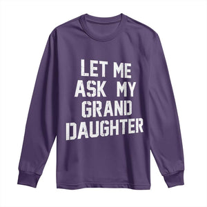 Let Me Ask My Granddaughter Long Sleeve Shirt Funny Grandpa Gift Fathers Day TS11 Purple Print Your Wear
