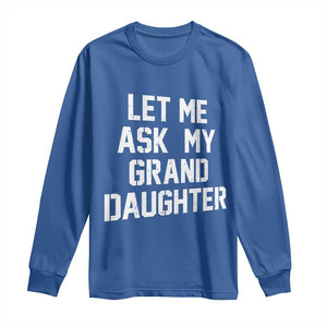 Let Me Ask My Granddaughter Long Sleeve Shirt Funny Grandpa Gift Fathers Day TS11 Royal Blue Print Your Wear