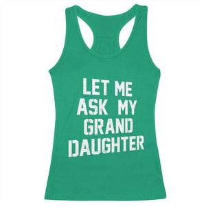 Let Me Ask My Granddaughter Racerback Tank Top Funny Grandpa Gift Fathers Day TS11 Irish Green Print Your Wear