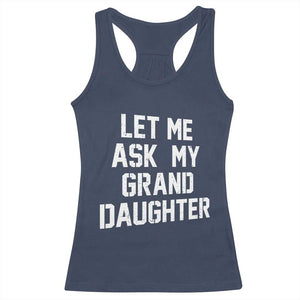 Let Me Ask My Granddaughter Racerback Tank Top Funny Grandpa Gift Fathers Day TS11 Navy Print Your Wear