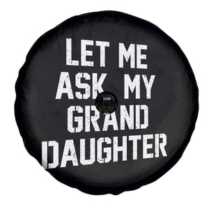 Let Me Ask My Granddaughter Spare Tire Cover Funny Grandpa Gift Fathers Day TS11 Print Your Wear