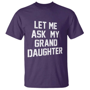 Let Me Ask My Granddaughter T Shirt Funny Grandpa Gift Fathers Day TS11 Purple Print Your Wear