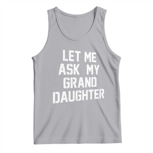Let Me Ask My Granddaughter Tank Top Funny Grandpa Gift Fathers Day TS11 Athletic Heather Print Your Wear