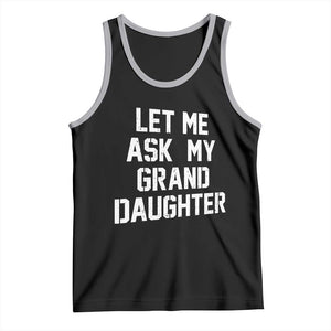 Let Me Ask My Granddaughter Tank Top Funny Grandpa Gift Fathers Day TS11 Black Athletic Heather Print Your Wear