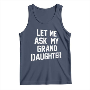 Let Me Ask My Granddaughter Tank Top Funny Grandpa Gift Fathers Day TS11 Navy Print Your Wear