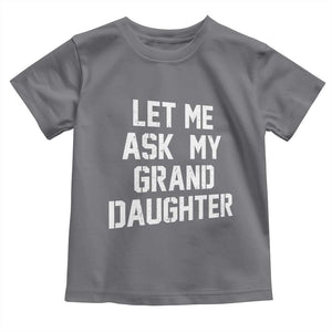 Let Me Ask My Granddaughter Toddler T Shirt Funny Grandpa Gift Fathers Day TS11 Charcoal Print Your Wear