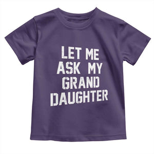 Let Me Ask My Granddaughter Toddler T Shirt Funny Grandpa Gift Fathers Day TS11 Purple Print Your Wear