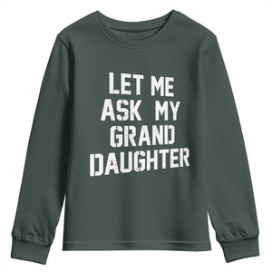 Let Me Ask My Granddaughter Youth Sweatshirt Funny Grandpa Gift Fathers Day TS11 Dark Forest Green Print Your Wear
