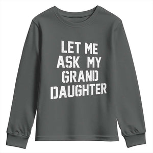 Let Me Ask My Granddaughter Youth Sweatshirt Funny Grandpa Gift Fathers Day TS11 Dark Heather Print Your Wear
