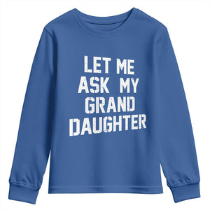 Let Me Ask My Granddaughter Youth Sweatshirt Funny Grandpa Gift Fathers Day TS11 Royal Blue Print Your Wear