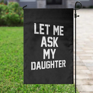 Let Me Ask My Daughter Garden Flag Funny Dad Girl Gift Fathers Day TS11 Print Your Wear