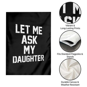 Let Me Ask My Daughter Garden Flag Funny Dad Girl Gift Fathers Day TS11 Print Your Wear