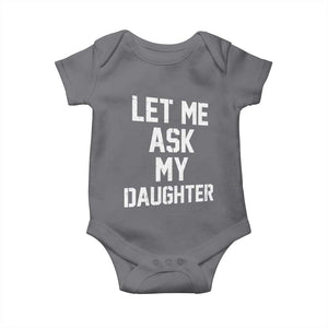 Let Me Ask My Daughter Baby Onesie Funny Dad Girl Gift Fathers Day TS11 Charcoal Print Your Wear